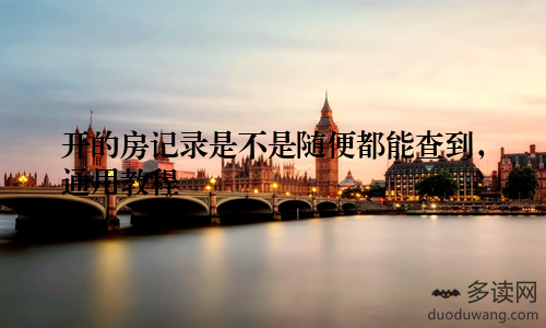 开的房记录是不是随便都能查到,通用教程