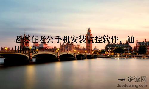 老婆在老公手机安装监控软件,通用信息