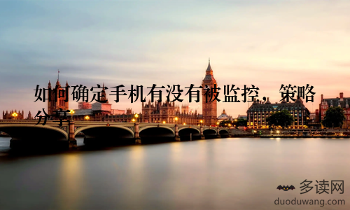 如何确定手机有没有被监控，策略分享